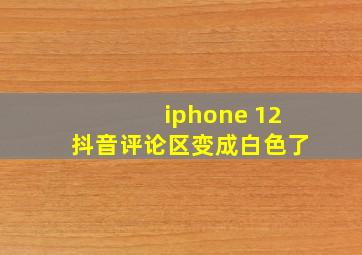 iphone 12抖音评论区变成白色了